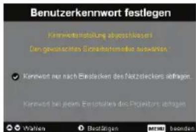 Benutzerkennwort festlegen Kennwaltung abgeschaltet Der gewörschen Sicherheitnehmer Steuernver Kenwort nur nach Einstecken des Netzsteckers abfragen. Kenwort bei jedem Entstehen des Projektors abfragen