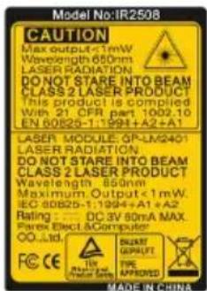 Model No:IR2508 CAUTION Max output < 1mW Wavelength 650nm LASER RADIATION DO NOT STARE INTO BEAM CLASS 2 LASER PRODUCT This product is compiled With 21 CFR part 1002.10 EN 60825-1:1994+A2+A1 LASER MODULE GP-LM/2401 LASER RADIATION DO NOT STARE INTO BEAM CLASS 2 LASER PRODUCT Wavelength 650nm Maximum Output < 1mW IEC 60825-1:1994+A1+A2 Rating : DC 3V 60mA MAX. Farex Elect & Computer OO Ltd. SCART GEQUIPET THE APPROVED Made IN CHINA