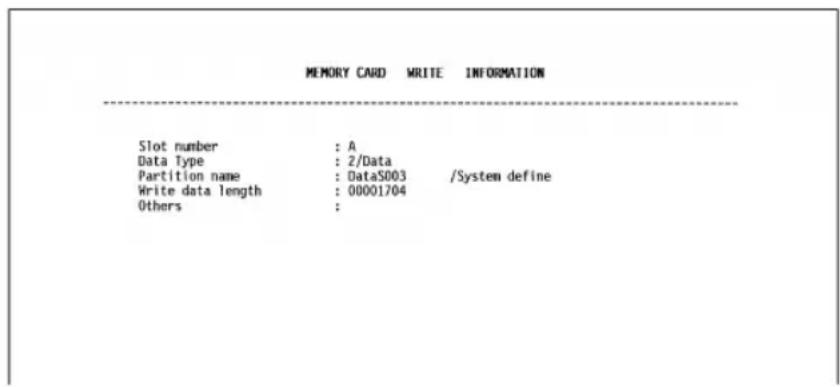 MEMORY CARD WRITE INFORMATION Slot number : A Data Type : 2/Data Partition name : DataS003 /System define Write data length : 00001704 Others :