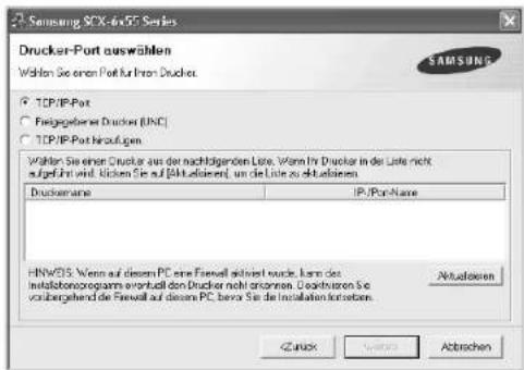 2. Siemens SCX-6x50 Series Drucker-Port auswählen Wählen Sie einen Port für Innen Drucker. SAMSUNG TCP/IP-Port Festigabetein Drucker (IHC) TCP/IP-Port Hinaufügen Wählen Sie einen Drucker aus der nachhaltenden Liste, wenn in Drucker in der Liste nicht aufgeführt wird. Rücken Sie auf [Aktiektorient], um die Liste zu aktiehieren. Druckname: IP/Port Name HINW35. Wenn auf diesem PC eine Firewall aktiviert wurde, kann die Installationprogramm eventuell den Drucker nicht erommen. Durchsitzern Sie vorübergehend die Firewall auf diesem PC, bevor Sie die Installation Instances. Aktiehieren Zurück Veränder Abbrachen