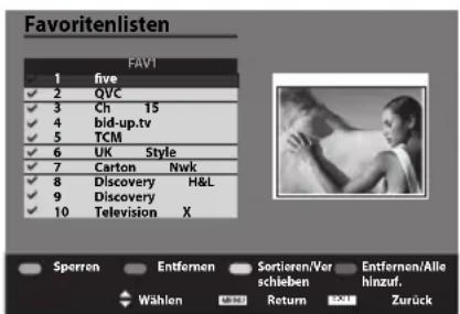 Favoritenlisten FAV1 1 five ✓ 2 QVC ✓ 3 Ch 15 ✓ 4 bid-up.tv ✓ 5 TCM ✓ 6 UK Style ✓ 7 Carton Nwk ✓ 8 Discovery H&L ✓ 9 Discovery ✓ 10 Television X Sperren Entfernen Sortieren/Ver Entfernen/Alle Wählen Return hinzuf. Zurück