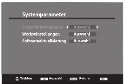 Systemparameter Systeminformationen < Auswahl > Werkseinstellungen Auswahl Softwareaktualisierung Auswahl > Wählen OK Auswahl Return EXIT