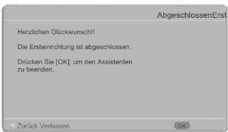 AbgeschlossenErst Herzlichen Glückwunsch!! Die Ersteinrichtung ist abgeschlossen. Drücken Sie [OK], um den Assistenten zu beenden. Zurück Verlassen OK