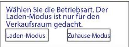Wählen Sie die Betriebsart. Der Laden-Modus ist nur für den Verkaufsraum gedacht. Laden-Modus Zuhause-Modus