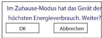 Im Zuhause-Modus hat das Gerät den höchsten Energieverbrauch. Weiter? OK Abbrechen