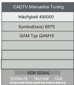 CADTV Manuelles Tuning Häufigkeit 490000 Symbol(ks/s) 6875 QAM Typ QAM16 KEIN SIGNAL Schlecht Normal Gut