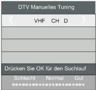 DTV Manuelles Tuning VHF CH D Drücken Sie OK für den Suchlauf Schlecht Normal Gut
