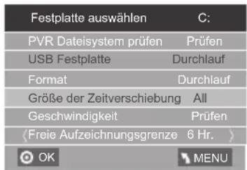 Festplatte auswählen C: PVR Dateisystem prüfen Prüfen USB Festplatte Durchlauf Format Durchlauf Größe der Zeitverschiebung All Geschwindigkeit Prüfen (Freie Aufzeichnungsgrenze 6 Hr. ) OK MENU