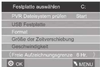 Festplatte auswählen C: PVR Dateisystem prüfen Start USB Festplatte Format Größe der Zeitverschiebung Geschwindigkeit (Freie Aufzeichnungsgrenze 6 Hr.) OK MENU