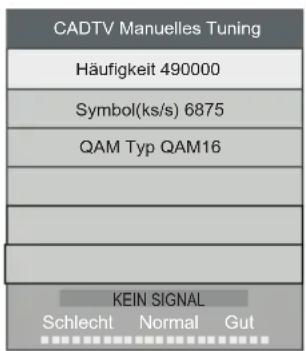 CADTV Manuelles Tuning Häufigkeit 490000 Symbol(ks/s) 6875 QAM Typ QAM16 KEIN SIGNAL Schlecht Normal Gut