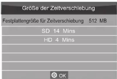 Größe der Zeitverschiebung Festplattengröße für Zeitverschiebung 512 MB SD 14 Mins HD 4 Mins OK
