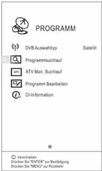 PROGRAMM DVB Auswahltyp Satellit Programmsuchlauf ATV Man. Suchlauf Programm Bearbeiten CI-Information Verschieben Drücken Sie "ENTER" zur Bestätigung Drücken Sie "MENU" zur Rückkehr