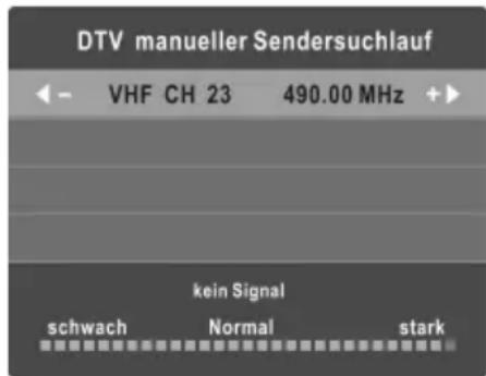 DTV manueller Sendersuchlauf ← - VHF CH 23 490.00 MHz + kein Signal schwach Normal stark