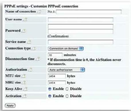 PPPoE settings - Customize PPPoE connection Name of connection No.1: User name Password (Confirmation) Service name Connection type Connection on demand 10 minutes Disconnection time * If disconnection time is 0, the AirStation never disconnects. Authorization Auto authorization MTU size 1454 bytes…