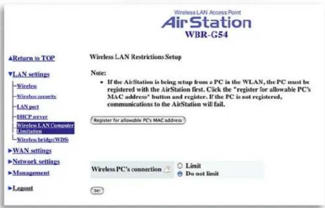 Wireless LAN Access Point AirStation WBR-G54 ▲Return to TOP ▼LAN settings —Wireless —Wireless security —LAN port —IHCP server —Wireless LAN Computer —Limitation —Wireless bridge/WDS ►WAN settings ►Network settings ►Management ►Layout Wireless LAN Restrictions Setup Note: • If the AirStation is being…