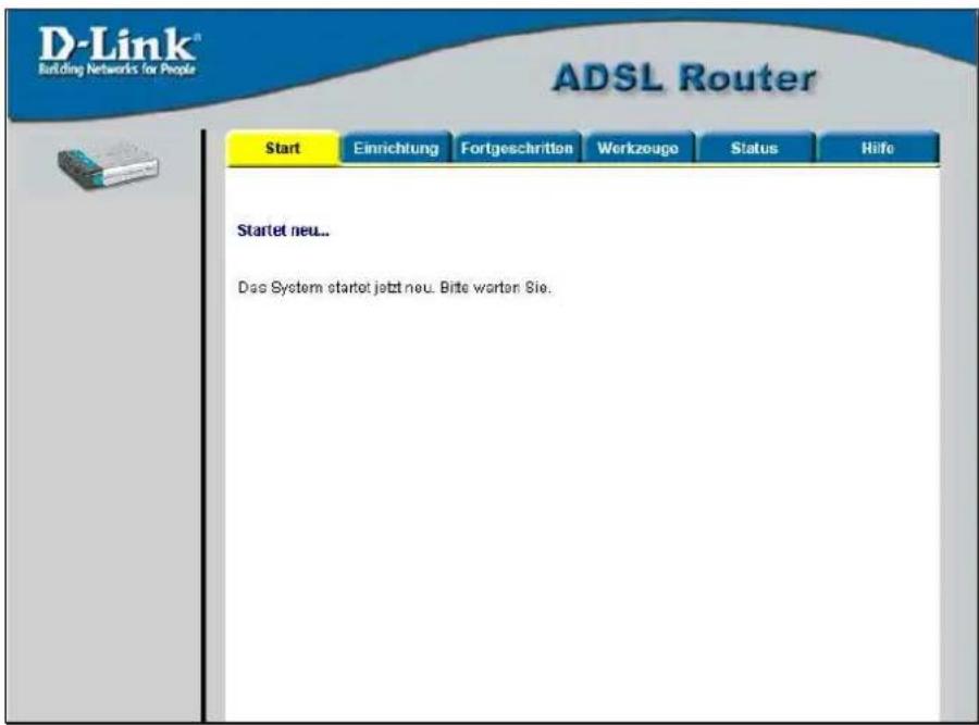 D-Link® Building Networks for People ADSL Router Start Einrichtung Fortgeschrittopen Workzugege Status Hilfe Startet neu.. Das System starter jetzt neu. Bitte warten Sie.