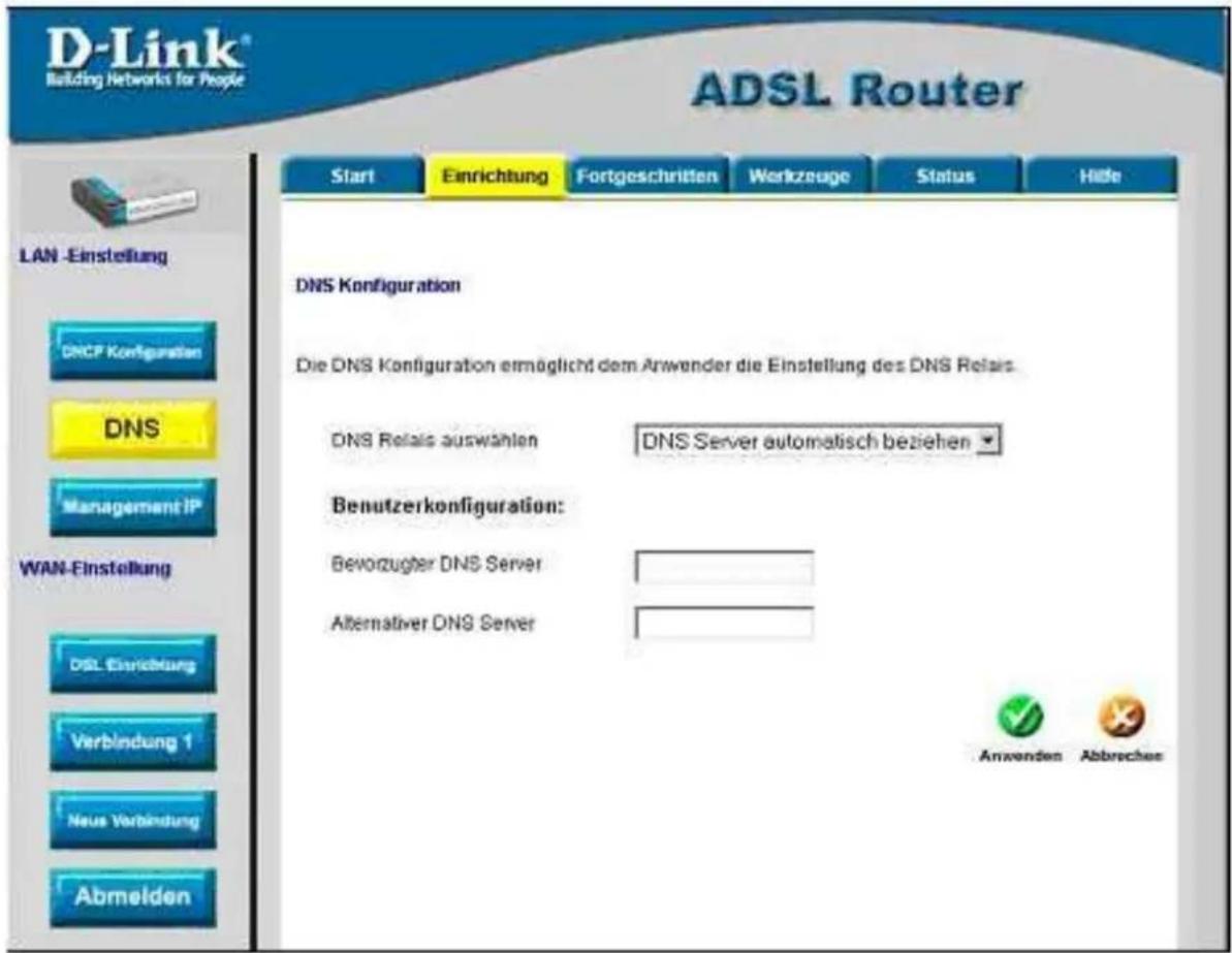 D-Link® Building Networks for People ADSL Router Start Einrichtung Fortgeschritten Werkzeuge Status Hide LAN -Einstellung DNS Konfiguration DNS Konfiguration ermöglicht dem Anwender die Einstellung des DNS Relais. DNS Relais auswählen DNS Server automatisch beziehen Benutzerkonfiguration: Bevorzugter DNS Server Alternativer DNS Server Anwenden Abbrechen WAN-Einstellung DNS Einrichtung Verbindung 1 Neue Verbindung Abmelden