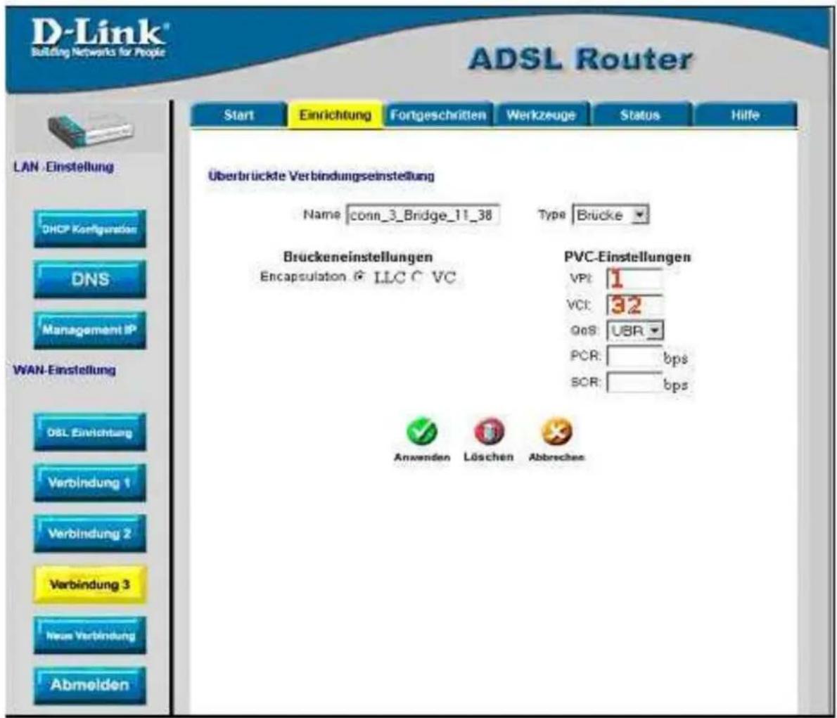D-Link® Building Networks for People ADSL Router Start Einrichtung Fortgeschritten Werkzeuge Status Hilfe LAN -Einstellung DHCP Konfiguration DNS Management IP WAN-Einstellung DBL Einrichtung Verbindung 1 Verbindung 2 Verbindung 3 Neue Verbindung Abmelden Überbrückte Verbindungseinstellung Name conn_3_Bridge_11_38 Type Brücke Bruckeneinstellungen Encapsulation & LLC C VC PVC-Einstellungen VP: 1 VCI: 32 QoS: UBR PCR: bps SCR: bps Anwenden Löschen Abbrechen