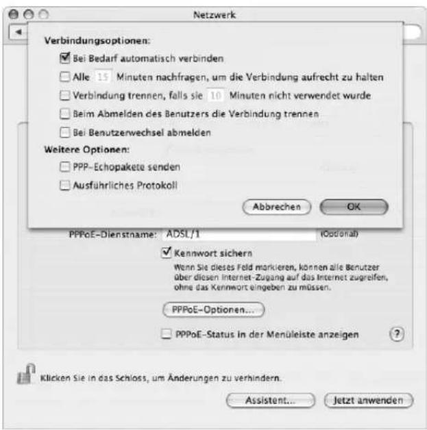 Netzwerk Verbindungsoptionen: ■ Bei Bedarf automatisch verbinden □ Alle 15 Minuten nachfragen, um die Verbindung aufrecht zu halten □ Verbindung trennen, falls sie 10 Minuten nicht verwendet wurde □ Beim Abmelden des Benutzers die Verbindung trennen □ Bei Benutzerwechsel abmelden Weitere Optionen: □ PPP-Echopakete senden □ Ausführliches Protokoll Abbrechen OK PPPoE-Dienstname: ADSL/1 (Optional) ■ Kennwort sichern Wenn Sie dieses Feld markieren, können alle Benutzer über diesen Internet-Zugang auf das Internet zugreifen, ohne das Kennwort eingeben zu müssen. PPPoE-Optionen... □ PPPoE-Status in der Menüleiste anzeigen ? Klicken Sie in das Schloss, um Änderungen zu verhindern. Assistant... Jetzt anwenden