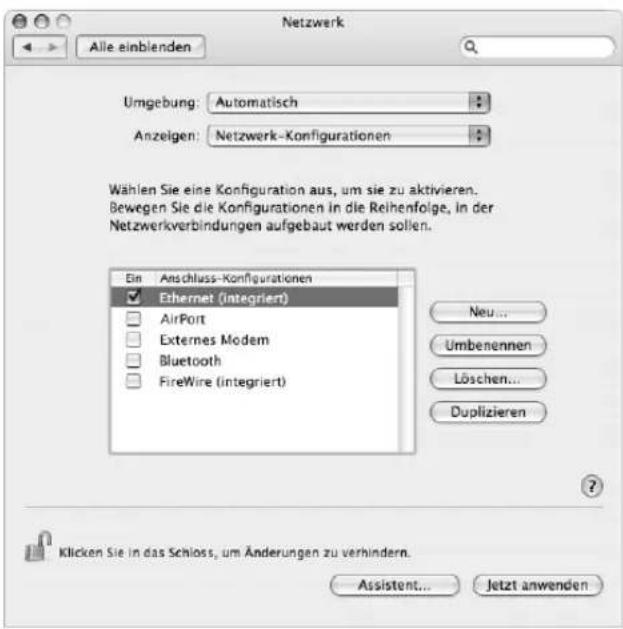 Netzwerk Alle einblenden Umgebung: Automatisch Anzeigen: Netzwerk-Konfigurationen Wählen Sie eine Konfiguration aus, um sie zu aktivieren. Bewegen Sie die Konfigurationen in die Reihenfolge, in der Netzwerkverbindungen aufgebaut werden sollen. Ein Anschluss-Konfigurationen Ethernet (integriert) AirPort Externes Modem Bluetooth FireWire (integriert) Neu... Umbenennen Löschen... Duplizieren ? Klicken Sie in das Schloss, um Änderungen zu verhindern. Assistant... Jetzt anwenden