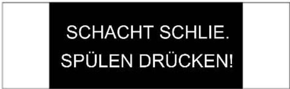 SCHACHT SCHLIE. SPÜLEN DRÜCKEN!