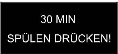 30 MIN SPÜLEN DRÜCKEN!