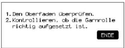 1. Den Oberfaden überprüfen. 2. Kontrollieren, ob die Garnrolle richtig aufgesetzt ist. ENDE