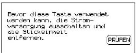 Bevor diese Taste verwendet werden kann, die Strom- vorsorgung ausschalten und die Stickeinheit entfernen. PRÜFEN