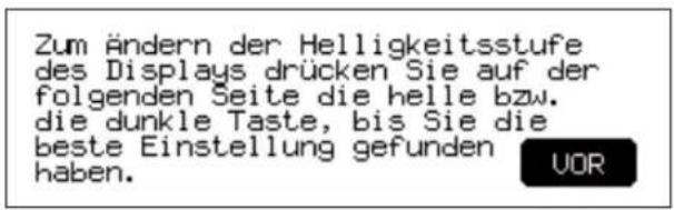 Zum ändern der Helligkeitsstufe des Displays drücken Sie auf der folgenden Seite die helle bzw. die dunkle Taste, bis Sie die beste Einstellung gefunden haben.