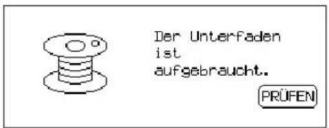 Der Unterfaden ist aufgebraucht. PRÜFEN