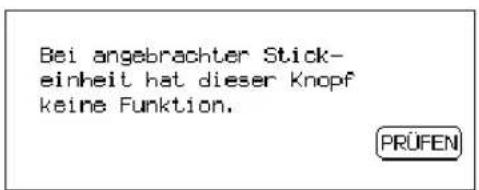 Bei angebrachter Stick- einheit hat dieser Knopf keine Funktion. PRÜFEN