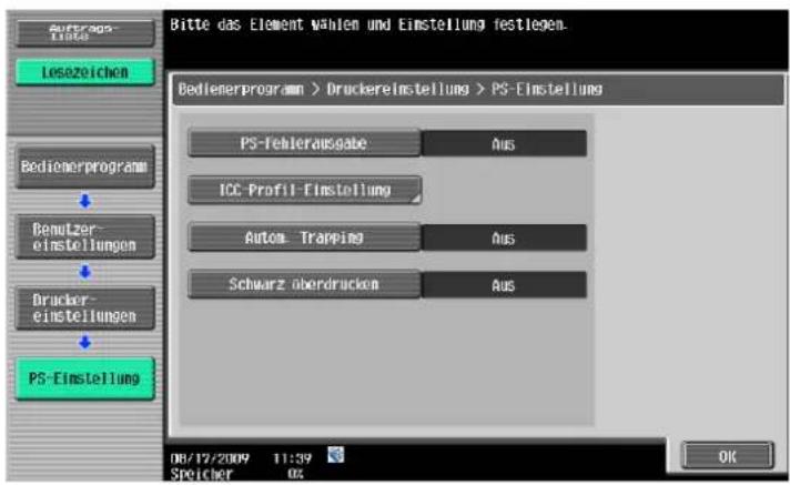 Bitte das Element wählen und Einstellung festlegen. Bedienerprogram > Druckereinstellung > PS-Einstellung PS-Fehlerausgabe AUS ICC-Profil-Einstellung Autom. Trapping AUS Schwarz überdrücken AUS PS-Einstellung 08/12/2009 11:39 Speicher 04 OK