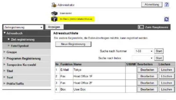 Administrator Stanberrit Im Ums (Administrateln-Numus) Zielregistrierung Anzeigen Zum Hauptmenu Adressbuchlistete Die andere Gegenstelle, die Daten übertragen möchte, kann registiert werden. Neue Registrierung Suche nach Nummer 1-50 Start Suche nach Index Start Nr. Funktion Name S/IME Bearbeiten Löschen 1 E-Mail Tokyo Bearbeiten Löschen 2 Fax Head Office 1F Bearbeiten Löschen 3 Fax Head Office 2F Bearbeiten Löschen 4 Box User Box Bearbeiten Löschen