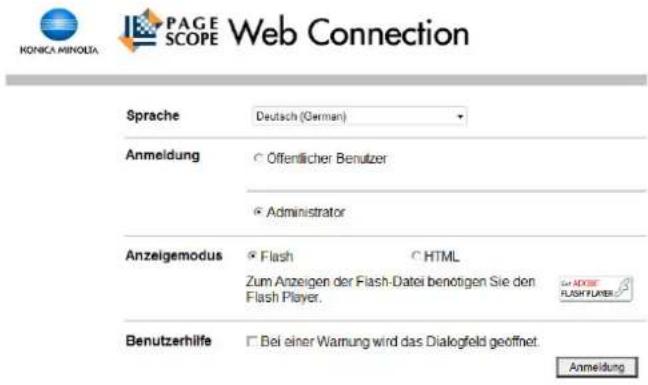 KONICA MINOLTA PAGE SCOPE Web Connection Sprache Deutsch (German) Anmeldung ○ Offentlicher Benutzer ○ Administrator Anzeigemodus ● Flash ○ HTML Zum Anzeigen der Flash-Datei benötigen Sie den Flash Player. Benutzerhilfe □ Bei einer Warnung wird das Dialogfeld geöffnet Anmeldung