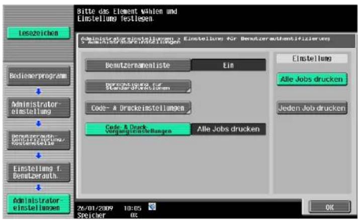 Bitte das Element wählen und Einstellung festlegen. Administratoreninstellungen / Einstellung für Benutzerauthentifizierungen & Industrierer-Einstellungen Besetzernamenliste Ein Berechnung für Standard-Technikalien Code- & Druckeinstellungen Code & Druck Vorgaufs-Einstellungen Alle Jobs drucken Einstellung Alle Jobs drucken Jeden Job drucken 26/01/2009 10:05 Spicher OK Administrator- einstellung Bedienerprogramm Administrator- einstellung Benutzerwach- durch in der Ertrag, Kostenstelle Einstellung f. Benutzerauth. Administrator- einstellungen