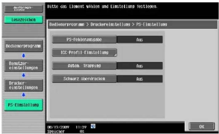 Bitte das Element wählen und Einstellung festlegen. Bedienerprogram > Druckereinstellung > PS-Einstellung PS-Tehterausgabe AUS ICC-Profil-Einstellung Autom. Trapping AUS Schwarz überdrucken AUS PS-Einstellung 08/17/2009 11:39 Speicher 02 OK