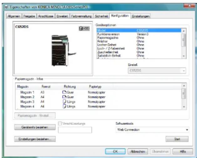 Eigenschaften von KONICA MINDLTA C652 Series PCL Algemein Fregabe Anschluss Erwartet Farbverwaltung Sicherheit Konfiguration Einstellungen C652DS HDD Geräteoptionen Model C652DS Funktionsversion Version 3 Papiermagazina Ohne Finisher Ohne Lochter-Erhalt Ohne Loch-/2-Fabberinheit Ohne Zuschlebenheit Ohne Satrischen-Erhalt Ohne Einstell. C652DS Papiermagazin - Infoe Magazin Format Richtung Papiertyp Magazin 1 A3 Quer Nomalpapier Magazin 2 A4 Quer Nomalpapier Magazin 3 A4 Länge Nomalpapier Magazin 4 A4 Länge Nomalpapier Papiermagazin - Einsteil... Gerätenfo beziehen Verschlüsselungs Softwaretools Web Connection Einstellungen beziehen... Start OK Abbrechen Überschinen Hfe