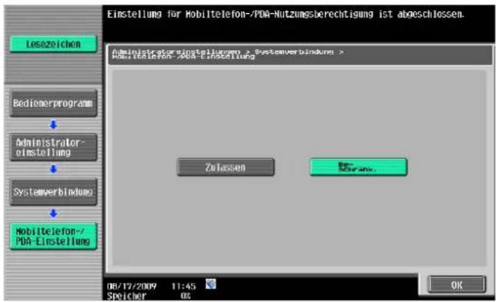 Einstellung für Mobiltelefon-/PDA-Nutzungsberechtigung ist abgeschlossen. Administratorsinstellungen > Systemverbindung > Mobiltelefon-/PDA-Einstellung Zulassen Bir-Szernak. Loszeichen Bedienerprogramm Administrator- einstellung Systemverbindung Mobiltelefon-/PDA-Einstellung 08/12/2009 11:45 Speicher 0% OK