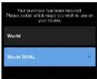 Your purchase has been restored. Please select which maps you wish to see on your device. World World TRIAL