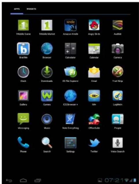 APPS WIDGETS 1 Mobile Game 1 T-Mobile Market Kindle Amazon Kindle Angry Birds Audible BioMe Browser Calculator Calendar Camera Duck Downloads 85 File Explorer Email Fruit Ninja Gallery Games ICE Browser + IM+ LogMeIn Messaging Music Note Everything OfficeSuite People Phone Search Settings Twitter Voice Search