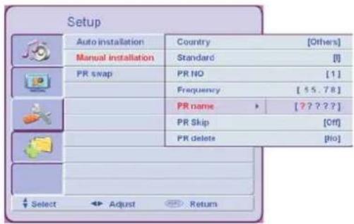 Setup Auto installation Country [Others] Manual installation Standard [0] PR swap PR NO [1] Frequency [ 5.78] PR name [?????] PR Skip [Off] PR delete [No] Select Adjust Return