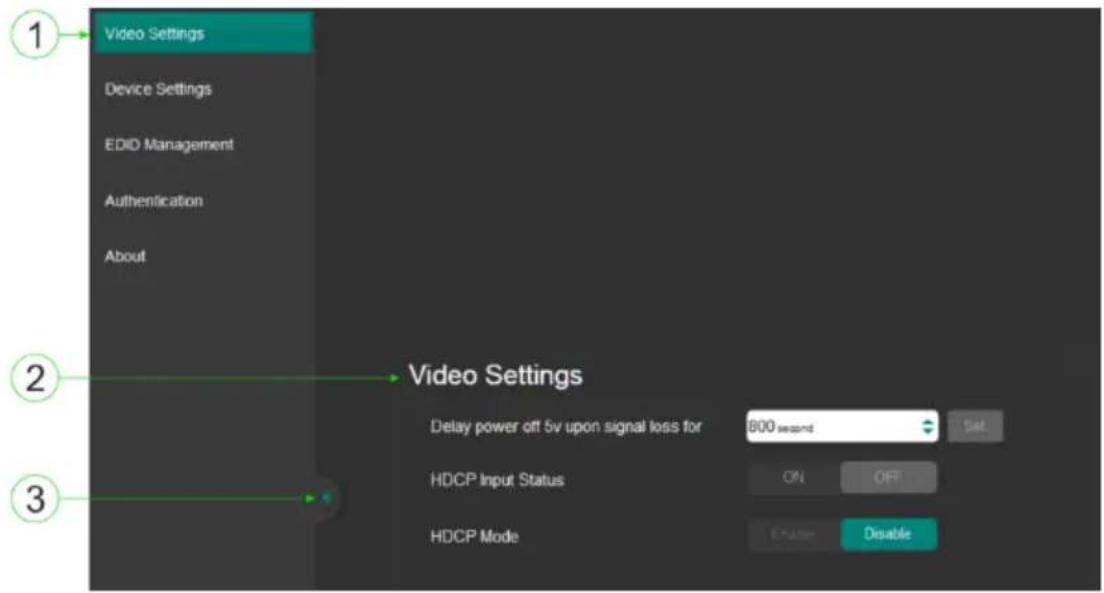 1 Video Settings Device Settings EDID Management Authentication About 2 Video Settings Delay power off 5v upon signal loss for 800 second SIM HDCP Input Status ON OFF HDCP Mode Enable Disable