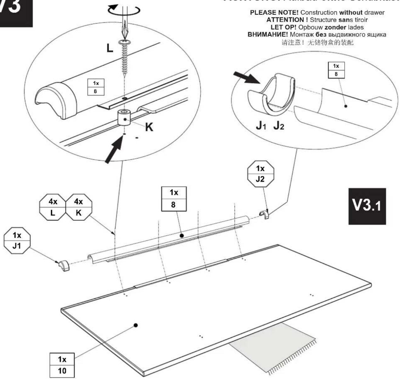 PLEASE NOTE! Construction without drawer ATTENTION ! Structure sans tiroir LET OP! Opbouw zonder lades ВНИМАНИЕ! Монтаж без выдвижного ящика 请注意! 无储物盒的装配 1x 8 1x 8 J1 J2 1x J2 4x 4x L K 1x 8 1x J1 1x 10 V3.1