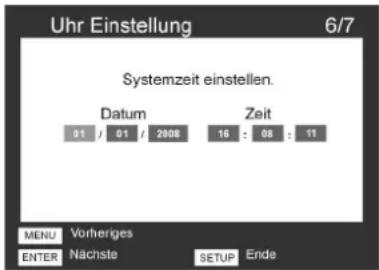 Uhr Einstellung 6/7 Systemzeit einstellen. Datum Zeit 01 01 2008 16 08 11 MENU Vorheriges ENTER Nächste SETUP Ende