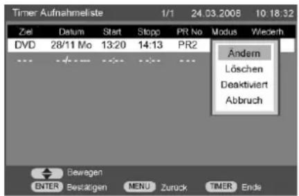 Timer Aufnahmeleiste 1/1 24.03.2008 10.18.32 Zeil Datum Start Stopp PR No Modus Wederth DVD 28/11 Mo 13:20 14:13 PR2 Ändern Löschen Deaktiviert Abbruch Bewegen ENTER Bestätigen MENU Zuruck TIMER Ende