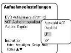 Aufnahmeeinstellungen DVD Aufnahmequalität HQ VOR Aufnahmequalität Autom. Kapitel Auswahl VOR Qualität UP SP Instruktion Enter- Eustätigen Setup-Ende Follen ▲▼