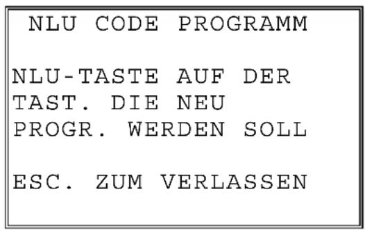 NLU CODE PROGRAMM NLU-TASTE AUF DER TAST. DIE NEU PROGR. WERDEN SOLL ESC. ZUM VERLASSEN