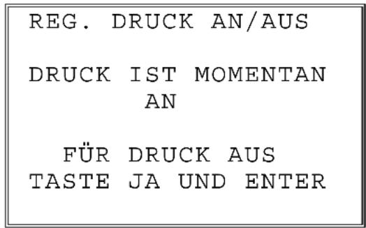 REG. DRUCK AN/AUS DRUCK IST MOMENTAN AN FÜR DRUCK AUS TASTE JA UND ENTER