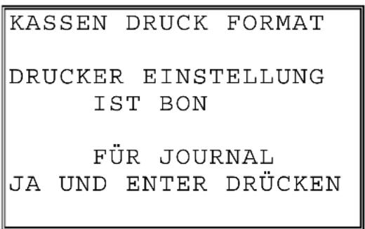 KASSEN DRUCK FORMAT DRUCKER EINSTELLUNG IST BON FÜR JOURNAL JA UND ENTER DRÜCKEN