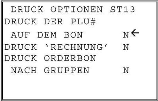 DRUCK OPTIONEN ST13 DRUCK DER PLU# AUF DEM BON N← DRUCK 'RECHNUNG' N DRUCK ORDERBON NACH GRUPPEN N